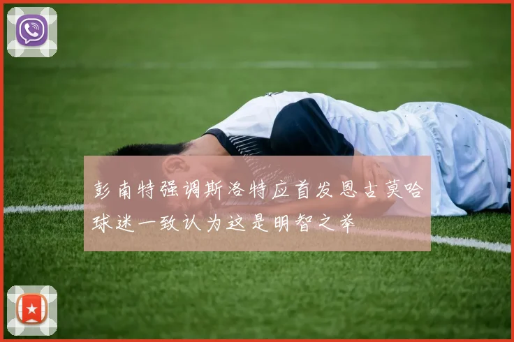 彭南特强调斯洛特应首发恩古莫哈球迷一致认为这是明智之举