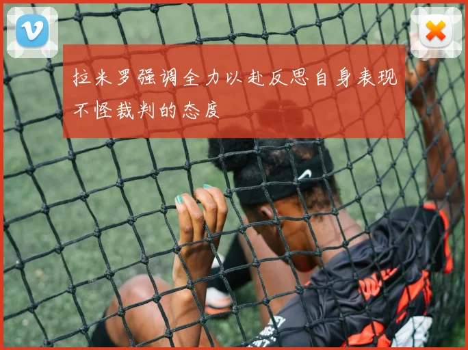 拉米罗强调全力以赴反思自身表现不怪裁判的态度