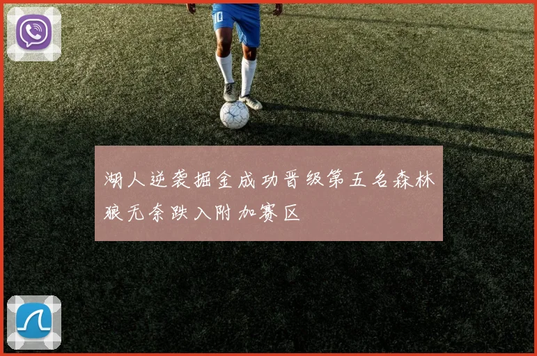 湖人逆袭掘金成功晋级第五名森林狼无奈跌入附加赛区