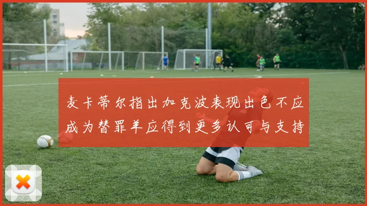 麦卡蒂尔指出加克波表现出色不应成为替罪羊应得到更多认可与支持